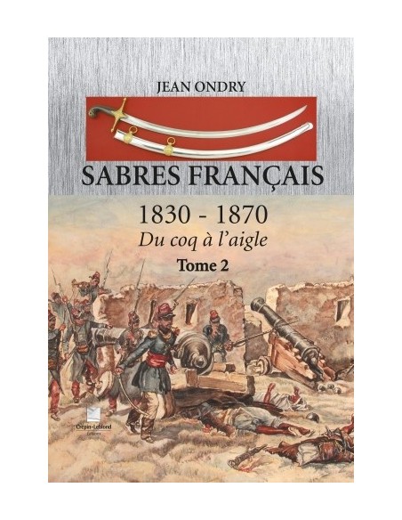 SABRES FRANÇAIS 1830 - 1870 DU COQ À L'AIGLE TOME 2