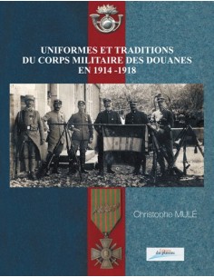 UNIFORMES ET TRADITIONS DU CORPS MILITAIRE DES DOUANES EN 1914-1918