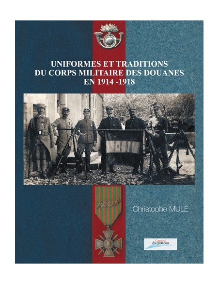 UNIFORMES ET TRADITIONS DU CORPS MILITAIRE DES DOUANES EN 1914-1918