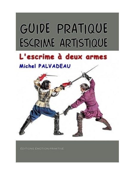 GUIDE PRATIQUE ESCRIME ARTISTIQUE, L'ESCRIME À DEUX ARMES