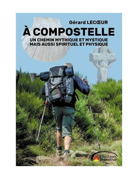 À COMPOSTELLE, UN CHEMIN MYTHIQUE ET MYSTIQUE MAIS AUSSI SPIRITUEL ET PHYSIQUE