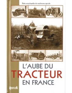 L AUBE DU TRACTEUR EN FRANCE - PETITE ENCYCLOPÉDIE DU MACHINISME AGRICOLE