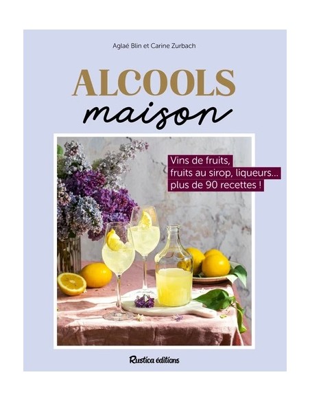 ALCOOLS MAISON. VINS DE FRUITS, LIQUEURS, FRUITS À L'ALCOOL ...