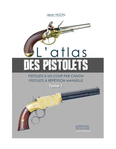 L'ATLAS DES PISTOLETS - TOME 1 - PISTOLETS À UN COUP PAR CANON