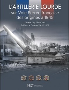 L'ARTILLERIE LOURDE SUR VOIE FERRÉE FRANÇAISE DES ORIGINES À 1945