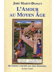 L'AMOUR AU MOYEN AGE - DE L AMOUR COURTOIS AUX JEUX LICENCIEUX