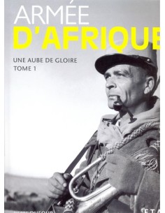 ARMEE D AFRIQUE, UNE AUBE DE GLOIRE 1830-1952 T.1