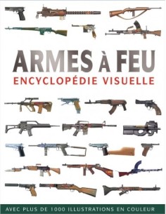 ARMES À FEU - ENCYCLOPÉDIE VISUELLE
