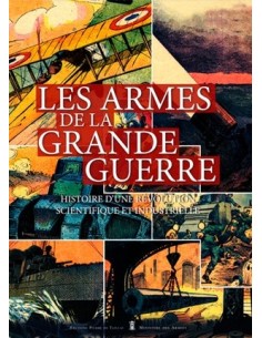 LES ARMES DE LA GRANDE GUERRE, HISTOIRE D'UNE RÉVOLUTION SCIENTIFIQUE ET INDUSTRIELLE