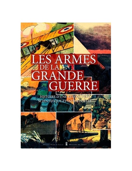 LES ARMES DE LA GRANDE GUERRE, HISTOIRE D'UNE RÉVOLUTION SCIENTIFIQUE ET INDUSTRIELLE