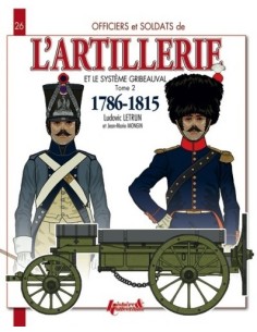 OFFICIERS ET SOLDATS DE L'ARTILLERIE ET LE SYSTÈME GRIBEAUVAL (1786-1815) - TOME 2