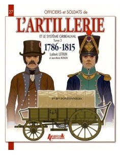 OFFICIERS ET SOLDATS DE L'ARTILLERIE ET LE SYSTÈME GRIBEAUVAL (1786-1815) - TOME 3