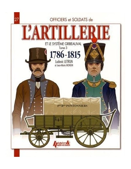 OFFICIERS ET SOLDATS DE L'ARTILLERIE ET LE SYSTÈME GRIBEAUVAL (1786-1815) - TOME 3