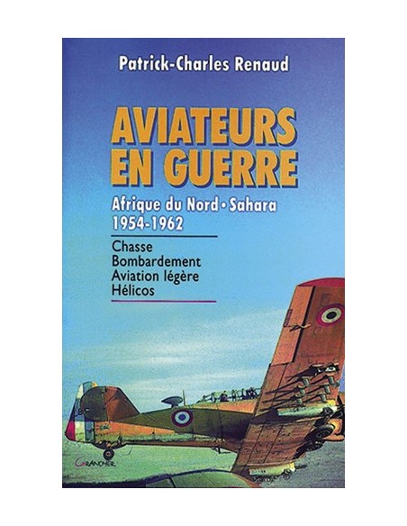 AVIATEURS EN GUERRE AFRIQUE DU NORD SAHARA 1954-1962
