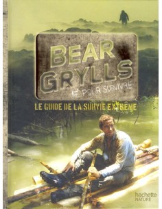 BEAR GRYLLS, NÉ POUR SURVIVRE - LE GUIDE DE LA SURVIE EXTRÊME 2