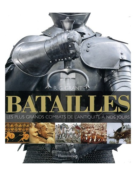 BATAILLES, LES PLUS GRANDS COMBATS DE L ANTIQUITE A NOS JOURS