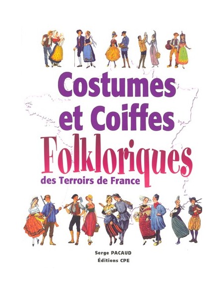 COSTUMES ET COIFFES FOLKLORIQUES DES TERROIRS DE FRANCE