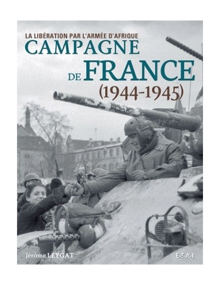 CAMPAGNE DE FRANCE 1944-1945 - LA LIBÉRATION PAR L'ARMÉE D AFRIQUE