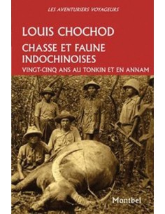 CHASSE ET FAUNE INDOCHINOISES. VINGT-CINQ ANS AU TONKIN ET EN ANNAM 1905-1930