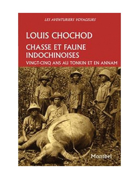 CHASSE ET FAUNE INDOCHINOISES. VINGT-CINQ ANS AU TONKIN ET EN ANNAM 1905-1930
