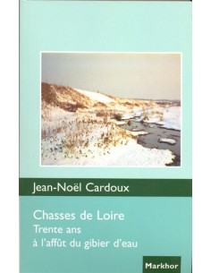 CHASSES DE LOIRE TRENTE ANS À L AFFÛT DU GIBIER D EAU