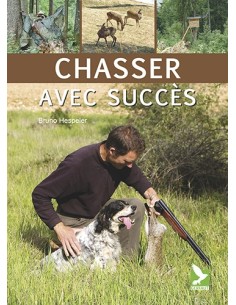 CHASSER AVEC SUCCÈS - COMPORTEMENT DU GIBIER - PRATIQUE CYNÉGÉTIQUE - EQUIPEMENT DU CHASSEUR