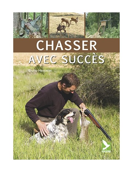 CHASSER AVEC SUCCÈS - COMPORTEMENT DU GIBIER - PRATIQUE CYNÉGÉTIQUE - EQUIPEMENT DU CHASSEUR