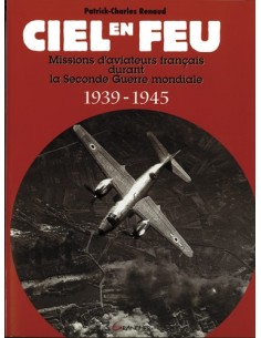CIEL EN FEU - MISSIONS D AVIATEURS FRANÇAIS DURANT LA SECONDE GUERRE MONDIALE 1939-1945