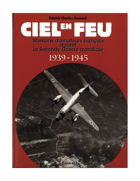 CIEL EN FEU - MISSIONS D AVIATEURS FRANÇAIS DURANT LA SECONDE GUERRE MONDIALE 1939-1945