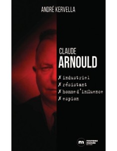 CLAUDE ARNOULD - INDUSTRIEL, RÉSISTANT, HOMME D'INFLUENCE, ESPION