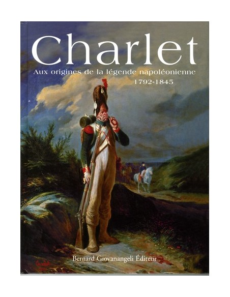 CHARLET AUX ORIGINES DE LA LEGENDE NAPOLEONIENNE 1792-1845