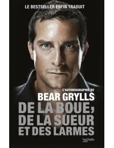 DE LA BOUE, DE LA SUEUR ET DES LARMES - L'AUTOBIOGRAPHIE DE BEAR GRYLLS