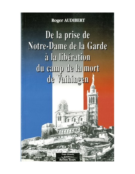 DE LA PRISE DE NOTRE-DAME DE LA GARDE A LA LIBERATION DU CAMP DE LA MO