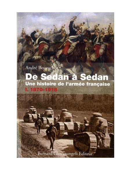 DE SEDAN À SEDAN VOLUME 1 : 1870-1918 UNE HISTOIRE DE L ARMÉE FRANÇAISE