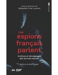 LES ESPIONS FRANÇAIS PARLENT - ARCHIVES ET TÉMOIGNAGES DES SERVICES SECRETS
