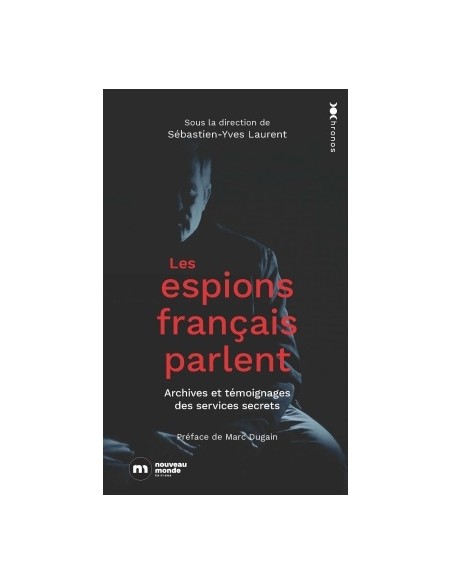 LES ESPIONS FRANÇAIS PARLENT - ARCHIVES ET TÉMOIGNAGES DES SERVICES SECRETS