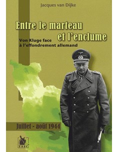 ENTRE LE MARTEAU ET L'ENCLUME - VON KLUGE FACE À L'EFFONDREMENT ALLEMAND, JUILLET-AOÛT 1944
