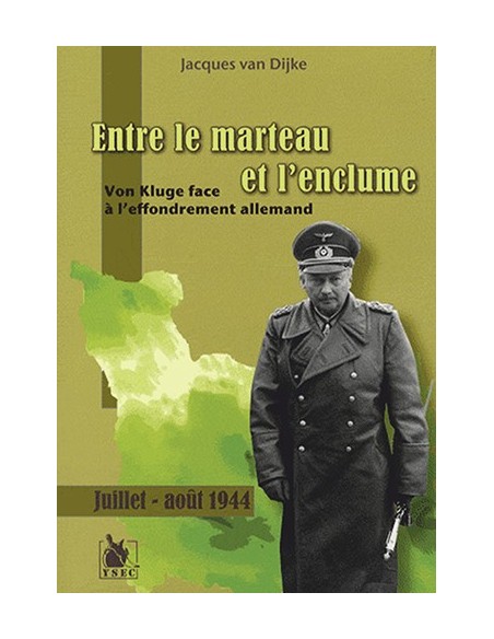 ENTRE LE MARTEAU ET L'ENCLUME - VON KLUGE FACE À L'EFFONDREMENT ALLEMAND, JUILLET-AOÛT 1944