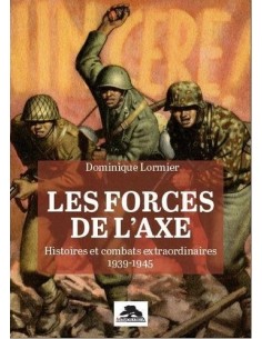LES FORCES DE L'AXE - HISTOIRE ET COMBATS EXTRAORDINAIRES 1939-1945