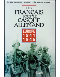 LES FRANCAIS SOUS LE CASQUE ALLEMAND EUROPE 1941-1945