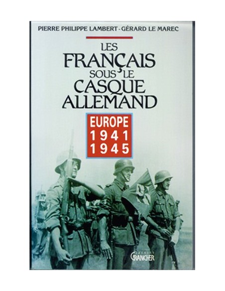 LES FRANCAIS SOUS LE CASQUE ALLEMAND EUROPE 1941-1945