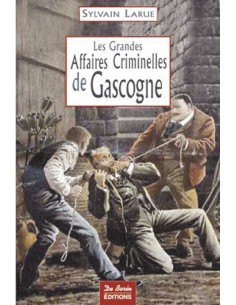 LES GRANDES AFFAIRES CRIMINELLES DE GASCOGNE