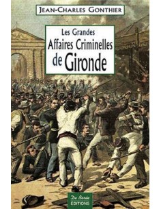 LES GRANDES AFFAIRES CRIMINELLES DE GIRONDE
