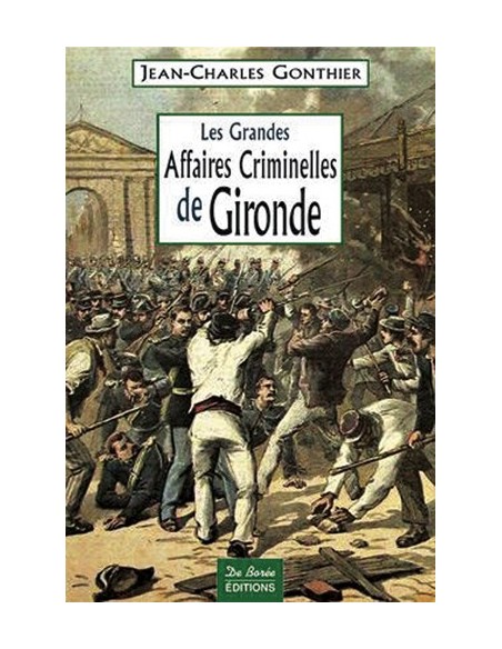 LES GRANDES AFFAIRES CRIMINELLES DE GIRONDE