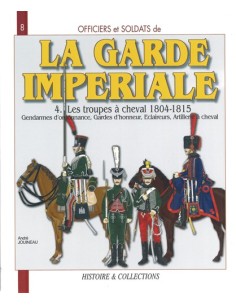 LA GARDE IMPÉRIALE TOME 4 : CAVALERIE ET ARTILLERIE À CHEVAL 1804-181