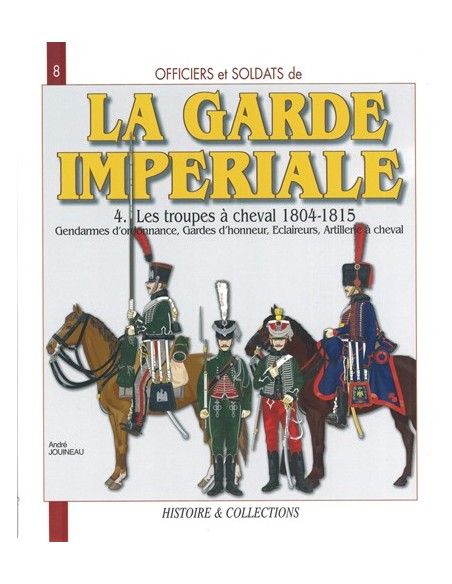 LA GARDE IMPÉRIALE TOME 4 : CAVALERIE ET ARTILLERIE À CHEVAL 1804-181