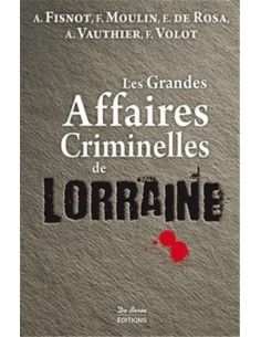 LES GRANDES AFFAIRES CRIMINELLES DE LORRAINE