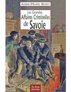 LES GRANDES AFFAIRES CRIMINELLES DE SAVOIE
