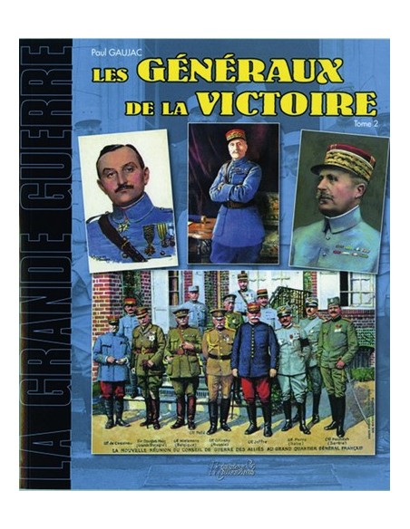 LES GENERAUX DE LA GRANDE GUERRE TOME 2 DE GUILLAUMET À WEYGAND