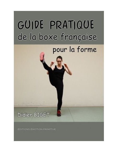 GUIDE PRATIQUE DE LA BOXE FRANÇAISE POUR LA FORME. LA BOXE PIED-POING POUR LE FITNESS